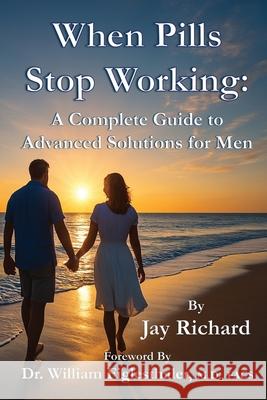 When Pills Stop Working: A Complete Guide To Advanced Solutions for Men Jay Richard 9781946828101 Stacey Resources, LLC - książka