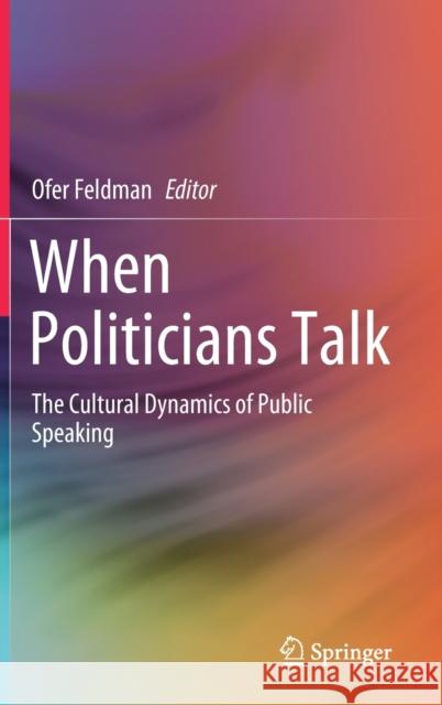 When Politicians Talk: The Cultural Dynamics of Public Speaking Ofer Feldman 9789811635786 Springer - książka