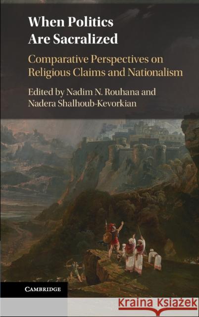 When Politics Are Sacralized: Comparative Perspectives on Religious Claims and Nationalism Nadim N. Rouhana Nadera Shalhoub-Kevorkian 9781108487863 Cambridge University Press - książka