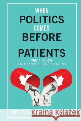 When Politics Comes Before Patients: Why and How Canadian Medicare is Failing Shawn Whatley 9780888903259 Optimum Publishing International - książka