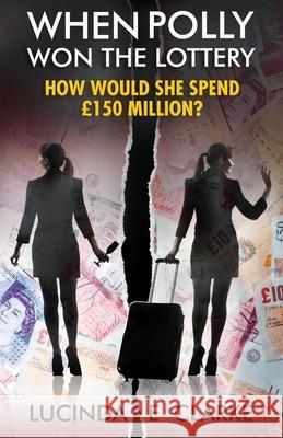 When Polly Won the Lottery: How Would She Spend £150 million? Lucinda E Clarke 9788409361625 Lucinda E Clarke - książka