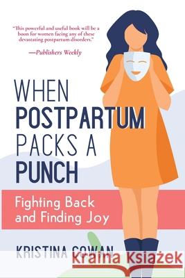 When Postpartum Packs a Punch: Fighting Back and Finding Joy Kristina Cowan 9781946665003 Praeclarus Press - książka