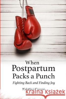 When Postpartum Packs a Punch: Fighting Back and Finding Joy Kristina Cowan 9781946665096 Praeclarus Press - książka