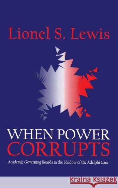 When Power Corrupts: Academic Governing Boards in the Shadow of the Adelphi Case Lewis, Lionel S. 9780765800312 Transaction Publishers - książka