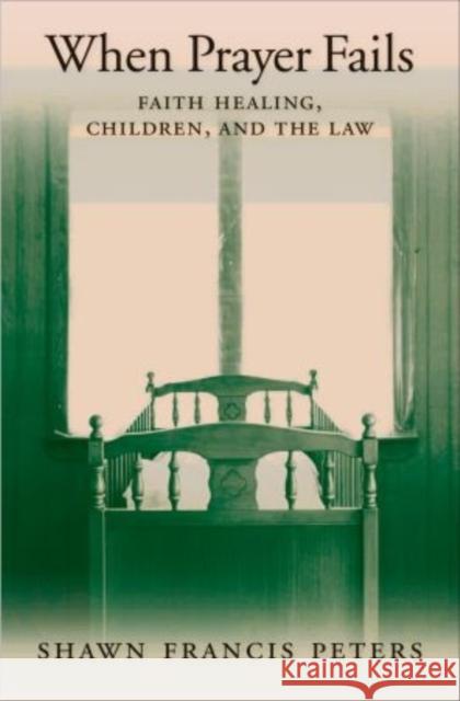 When Prayer Fails: Faith Healing, Children, and the Law Peters, Shawn Francis 9780195306354 Oxford University Press, USA - książka
