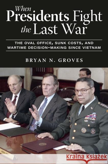 When Presidents Fight the Last War: The Oval Office, Sunk Costs, and Wartime Decision-Making since Vietnam Bryan N. Groves 9781985902787 University Press of Kentucky - książka
