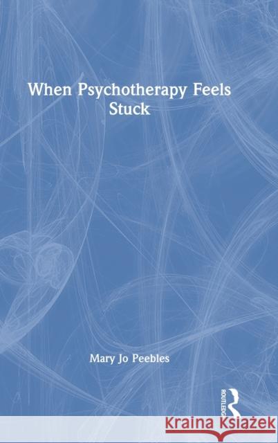 When Psychotherapy Feels Stuck Mary Jo Peebles 9781138204287 Routledge - książka
