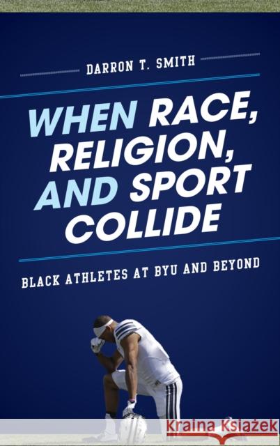 When Race, Religion, and Sport Collide: Black Athletes at BYU and Beyond Smith, Darron T. 9781442217881 Rowman & Littlefield Publishers - książka