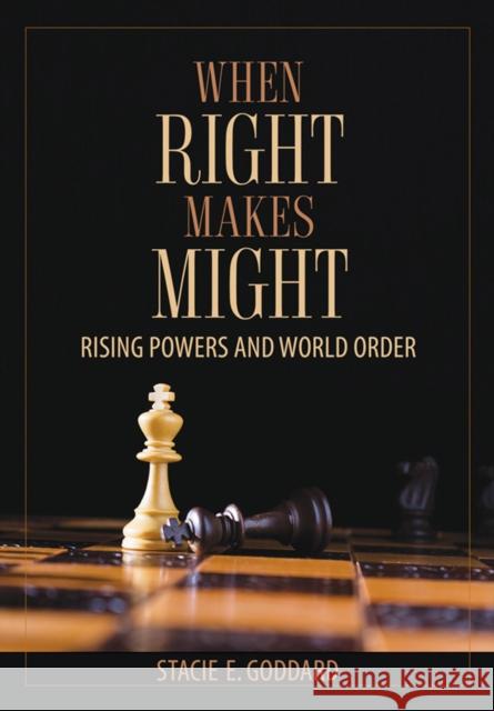 When Right Makes Might: Rising Powers and World Order Stacie Goddard 9781501730306 Cornell University Press - książka