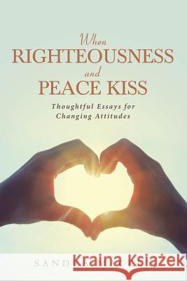 When Righteousness and Peace Kiss: Thoughtful Essays for Changing Attitudes Sandra Mackey 9781641144131 Christian Faith - książka