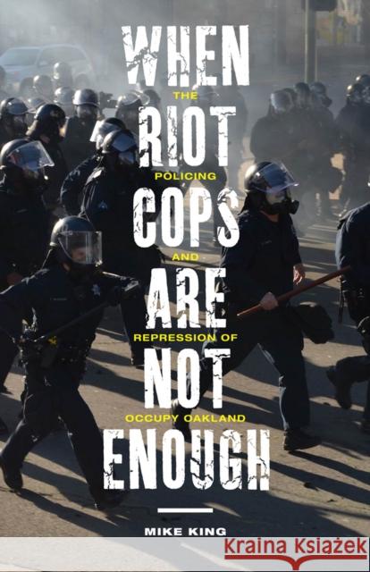 When Riot Cops Are Not Enough: The Policing and Repression of Occupy Oakland Mike King 9780813583730 Rutgers University Press - książka