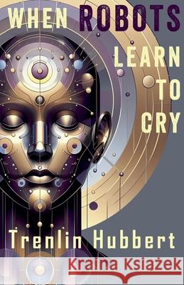 When Robots Learn to Cry Trenlin Hubbert 9798224917167 Trenlin Hubbert - książka