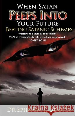 When Satan Peeps Into Your Future Dr Ephraim J. Udofia 9780984189984 PearlStone Publishing - książka