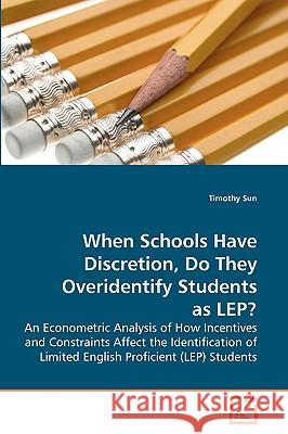 When Schools Have Discretion, Do They Overidentify Students as LEP? Sun, Timothy 9783639195361 VDM Verlag - książka