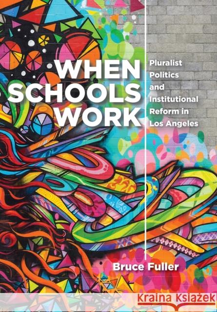 When Schools Work: Pluralist Politics and Institutional Reform in Los Angeles Bruce Fuller 9781421442778 Johns Hopkins University Press - książka