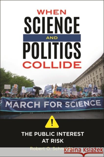 When Science and Politics Collide: The Public Interest at Risk Robert O. Schneider 9781440859373 Praeger - książka