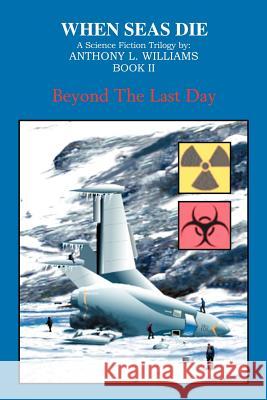 When Seas Die: Book II: Beyond the Last Day Williams, Anthony L. 9780595292448 iUniverse - książka