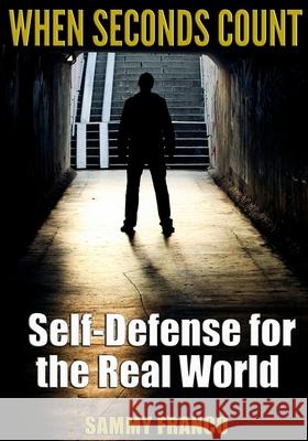 When Seconds Count: Self-Defense for the Real World Sammy Franco 9780989038270 Contemporary Fighting Arts - książka