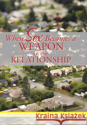 When Sex Becomes a Weapon in the Relationship Gabriel 9781503511460 Xlibris Corporation - książka