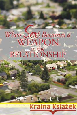 When Sex Becomes a Weapon in the Relationship Gabriel 9781503511477 Xlibris Corporation - książka