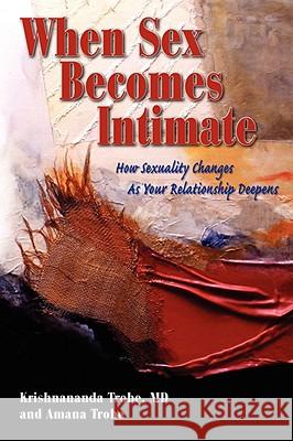 When Sex Becomes Intimate: How Sexuality Changes as Your Relationship Deepens Trobe, Krishnananda 9781934925799 ELOQUENT BOOKS - książka