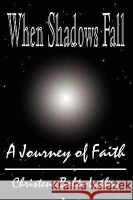 When Shadows Fall: A Journey of Faith Bolte-Luthey, Christine 9780759633063 Authorhouse - książka