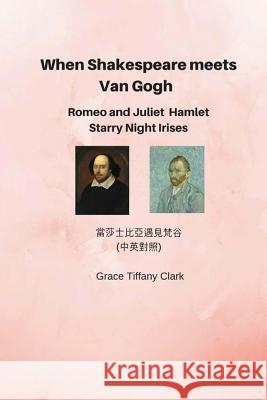 When Shakespeare meets Van Gogh: Romeo and Juliet, Hamlet, Starry Night, Irises Clark, Grace Tiffany 9781718746985 Createspace Independent Publishing Platform - książka
