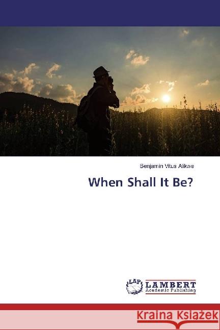 When Shall It Be? Alikwe, Benjamin Vitus 9786202022019 LAP Lambert Academic Publishing - książka