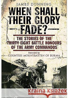 When Shall Their Glory Fade?: The Stories of the Thirty-Eight Battle Honours of the Army Commandos James James James Dunning 9781848329249 Frontline Books - książka