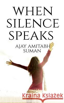 When Silence Speaks Ajay Amitabh   9781646782291 Notion Press - książka