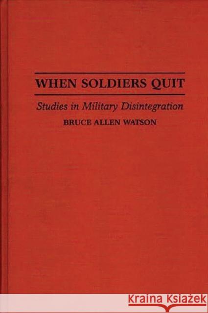 When Soldiers Quit: Studies in Military Disintegration Watson, Bruce A. 9780275952235 Praeger Publishers - książka