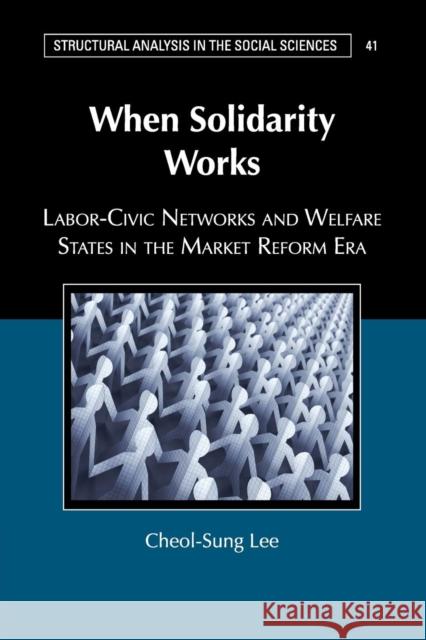 When Solidarity Works: Labor-Civic Networks and Welfare States in the Market Reform Era Lee, Cheol-Sung 9781316626344 Cambridge University Press - książka