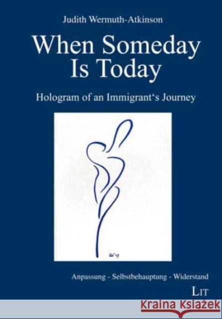When Someday Is Today: Hologram of an Immigrant's Journey Judith Wermuth-Atkinson 9783643913722 Lit Verlag - książka