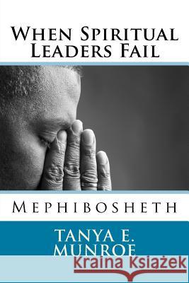 When Spiritual Leaders Fail: Mephibosheth Tanya E. Munroe 9781500271299 Createspace - książka