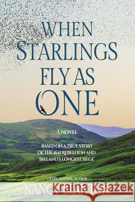 When Starlings Fly as One: Based on a true story of the 1641 Rebellion and Ireland's longest siege Nancy Blanton 9781733592826 Ellys-Daughtrey Books - książka