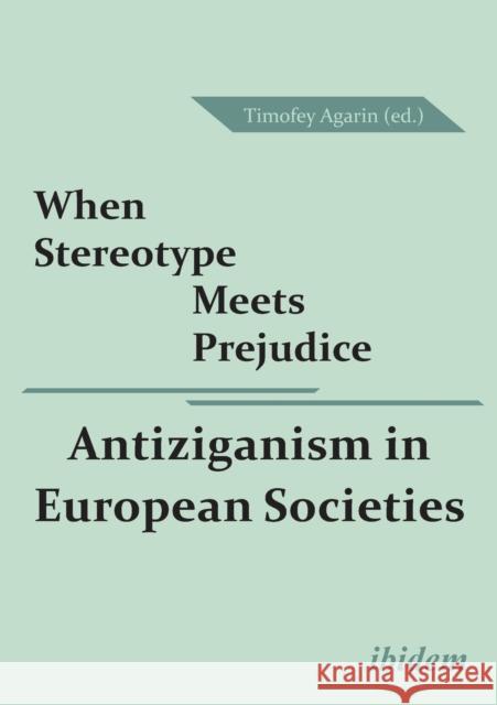 When Stereotype Meets Prejudice: Antiziganism in European Societies Timofey Agarin   9783838205885 ibidem-Verlag, Jessica Haunschild u Christian - książka