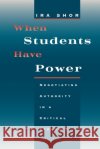 When Students Have Power: Negotiating Authority in a Critical Pedagogy Shor, Ira 9780226753553 University of Chicago Press