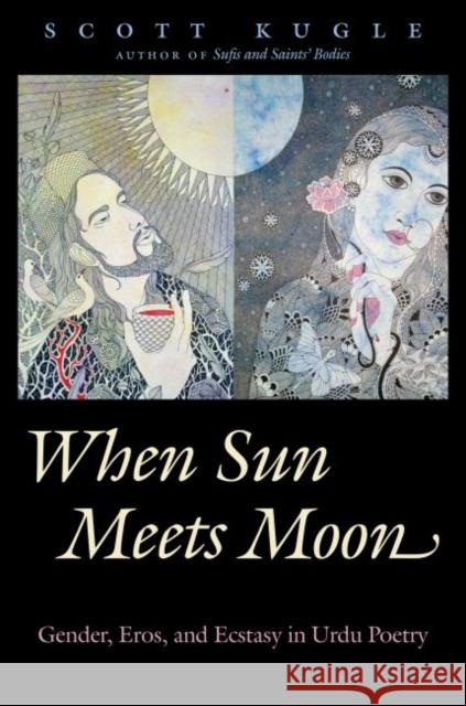 When Sun Meets Moon: Gender, Eros, and Ecstasy in Urdu Poetry Scott Kugle 9781469628912 University of North Carolina Press - książka
