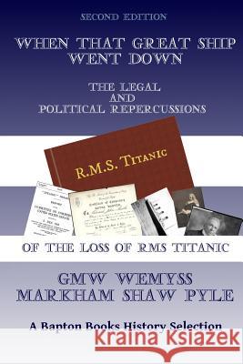 When That Great Ship Went Down: the legal and political repercussions of the loss of RMS Titanic Pyle, Markham Shaw 9781481091558 Createspace - książka