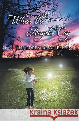 When The Angels Cry: The Story of Arielle Bowen, Matthew 9780982815816 Sangre de Cristo Publishing, Inc. - książka