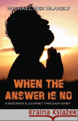 When the Answer Is No!!! Michael Rex Blakely   9798888621202 Michael Rex Blakely - książka