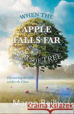 When the Apple Falls Far from the Tree: Discovering the Gifts Within the Chaos Margo Reilly 9781982279363 Balboa Press - książka