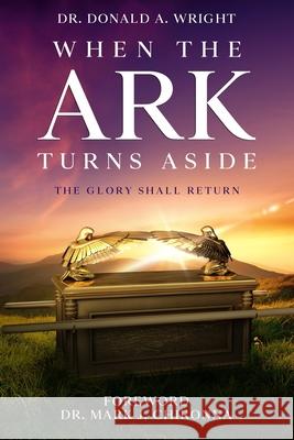 When the Ark Turns Aside: The Glory Shall Return Donald a Wright 9780578939889 Dr. Donald A. Wright - książka