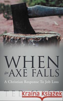 When the Axe Falls: A Christian Response to Job Loss Hall, Ted 9781449748272 WestBow Press - książka