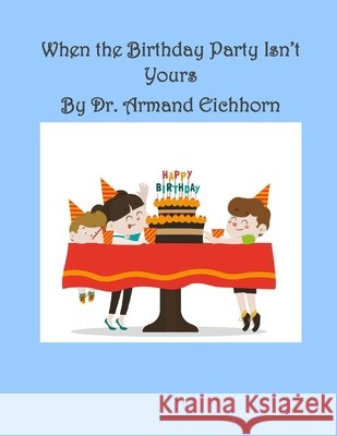 When the Birthday Party Isn't Yours Eichhorn, Armand 9798716420847 Independently Published - książka