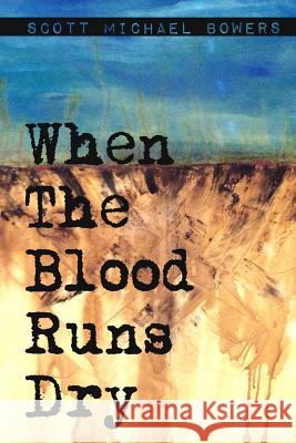 When The Blood Runs Dry Bowers, Scott Michael 9781511430272 Createspace - książka