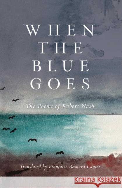 When the Blue Goes: The Poems of Robert Nash Nash, Robert 9781684750429 Down East Books - książka