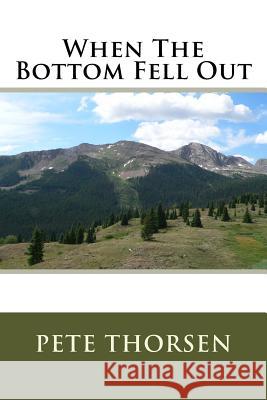 When The Bottom Fell Out Thorsen, Pete 9781542567602 Createspace Independent Publishing Platform - książka