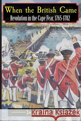 When the British Came: Revolution in the Cape Fear, 1765-1782 Jack E. Fryar 9780981460376 DRAM Tree Books - książka