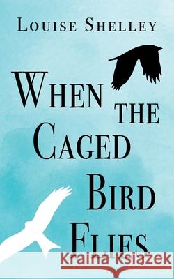 When The Caged Bird Flies Louise Shelley 9781914498312 Clink Street Publishing - książka